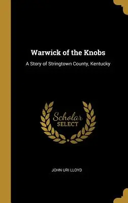 Warwick of the Knobs: Historia hrabstwa Stringtown w stanie Kentucky - Warwick of the Knobs: A Story of Stringtown County, Kentucky