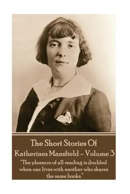 Katherine Mansfield - The Short Stories - Volume 3: „Przyjemność z czytania jest podwójna, gdy mieszka się z kimś, kto dzieli się tymi samymi książkami”. - Katherine Mansfield - The Short Stories - Volume 3: ?The pleasure of all reading is doubled when one lives with another who shares the same books.?