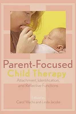 Terapia dzieci skoncentrowana na rodzicach: Przywiązanie, identyfikacja i funkcje refleksyjne - Parent-Focused Child Therapy: Attachment, Identification, and Reflective Functions