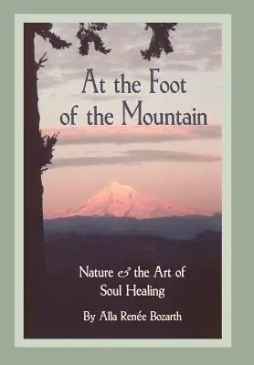 U podnóża góry: Natura i sztuka uzdrawiania duszy - At the Foot of the Mountain: Nature and the Art of Soul Healing