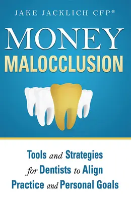Money Malocclusion: Narzędzia i strategie dla dentystów w celu dostosowania praktyki i celów osobistych - Money Malocclusion: Tools and Strategies for Dentists to Align Practice and Personal Goals