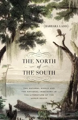 Północ Południa: Świat przyrody i wyobraźnia narodowa w literaturze Górnego Południa - The North of the South: The Natural World and the National Imaginary in the Literature of the Upper South