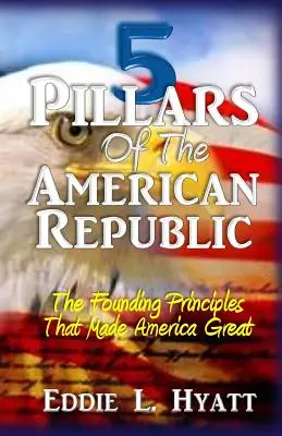 5 filarów amerykańskiej republiki: Zasady założycielskie, które uczyniły Amerykę wielką - 5 Pillars of the American Republic: The Founding Principles That Made America Great