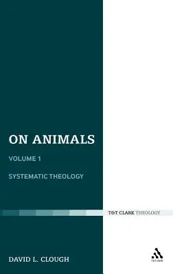 O zwierzętach: Tom I: Teologia systematyczna - On Animals: Volume I: Systematic Theology