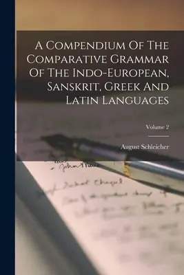 Kompendium gramatyki porównawczej języków indoeuropejskich, sanskrytu, greki i łaciny; Tom 2 - A Compendium Of The Comparative Grammar Of The Indo-european, Sanskrit, Greek And Latin Languages; Volume 2