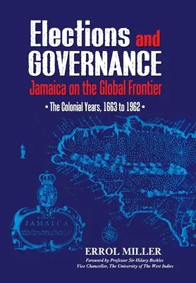 Wybory i zarządzanie: Jamajka na globalnej granicy: Lata kolonialne, 1663-1962 - Elections and Governance: Jamaica on the Global Frontier: The Colonial Years, 1663 to 1962