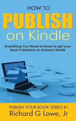 Jak publikować na Kindle: Wszystko, co musisz wiedzieć, aby opublikować swoją książkę na Amazon Kindle - How to Publish on Kindle: Everything You Need to Know to get your Book Published on Amazon Kindle