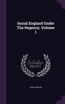 Społeczna Anglia w okresie regencji, tom 1 - Social England Under The Regency, Volume 1