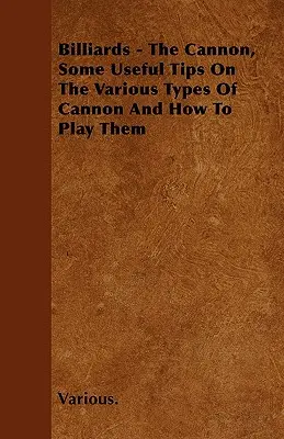 Bilard - Armata, kilka przydatnych wskazówek na temat różnych rodzajów armat i jak w nie grać - Billiards - The Cannon, Some Useful Tips on the Various Types of Cannon and How to Play Them