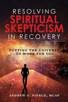 Rozwiązywanie duchowego sceptycyzmu w procesie zdrowienia: Putting the Universe to Work For You - Resolving Spiritual Skepticism in Recovery: Putting the Universe to Work For You