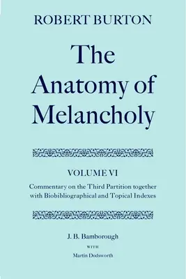 Anatomia melancholii: Tom VI: Komentarz do trzeciej części, wraz z indeksami biobibliograficznymi i tematycznymi - The Anatomy of Melancholy: Volume VI: Commentary on the Third Partition, Together with Biobibliographical and Topical Indexes