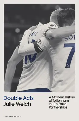 Double Acts - Nowoczesna historia Tottenhamu Hotspur w dziesięciu i pół partnerstwach - Double Acts - A Modern History of Tottenham Hotspur in Ten-and-a-Half Partnerships