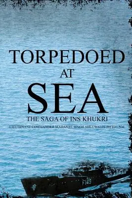 Torpeda na morzu: Saga o Ins Khukri (Ahluwalia (Retd) Nm Lieutenant Command) - Torpedoed at Sea: The Saga of Ins Khukri (Ahluwalia (Retd) Nm Lieutenant Command)