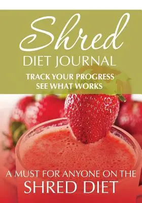 Shred Diet Journal: Śledź swoje postępy Zobacz, co działa: Niezbędnik dla każdego na diecie Shred - Shred Diet Journal: Track Your Progress See What Works: A Must For Anyone On The Shred Diet