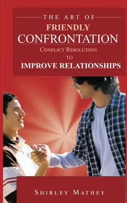 Sztuka przyjaznej konfrontacji: Rozwiązywanie konfliktów w celu poprawy relacji - The Art of Friendly Confrontation: Conflict Resolution to Improve Relationships