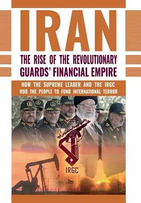 Powstanie finansowego imperium irańskich Strażników Rewolucji: Jak Najwyższy Przywódca i IRGC okradają ludzi, by finansować międzynarodowy terror - The Rise of Iran's Revolutionary Guards' Financial Empire: How the Supreme Leader and the IRGC Rob the People to Fund International Terror