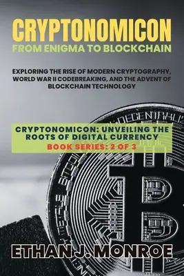 Cryptonomicon: Odkrywanie rozwoju nowoczesnej kryptografii, łamanie kodów z czasów II wojny światowej i nadejście technologii Blockchain - Cryptonomicon: Exploring the Rise of Modern Cryptography, World War II Codebreaking, and the Advent of Blockchain Technology