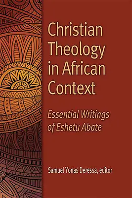 Teologia chrześcijańska w kontekście afrykańskim: Najważniejsze pisma Eshetu Abate - Christian Theology in African Context: Essential Writings of Eshetu Abate