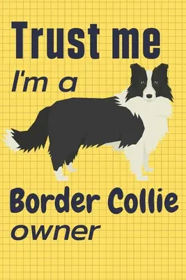 Zaufaj mi, jestem właścicielem Border Collie: Dla fanów psów rasy Border Collie - Trust me I am a Border Collie owner: For Border Collie Dog Fans