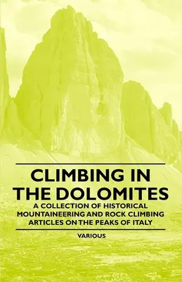 Wspinaczka w Dolomitach - Zbiór historycznych artykułów o alpinizmie i wspinaczce skałkowej na szczytach Włoch - Climbing in the Dolomites - A Collection of Historical Mountaineering and Rock Climbing Articles on the Peaks of Italy