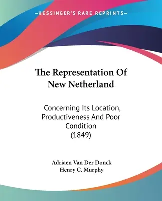 Reprezentacja Nowej Holandii: O jej położeniu, produktywności i złym stanie (1849) - The Representation Of New Netherland: Concerning Its Location, Productiveness And Poor Condition (1849)