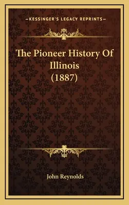 Pionierska historia stanu Illinois (1887) - The Pioneer History Of Illinois (1887)