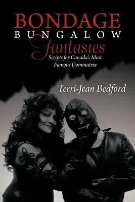 Bondage Bungalow Fantasies: Scenariusze dla najsłynniejszej kanadyjskiej dominatrix - Bondage Bungalow Fantasies: Scripts for Canada's Most Famous Dominatrix