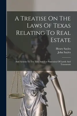 A Treatise On The Laws Of Texas Relating To Real Estate: A Actions to Try Title And For Possession of Lands And Tenements - A Treatise On The Laws Of Texas Relating To Real Estate: And Actions To Try Title And For Possession Of Lands And Tenements