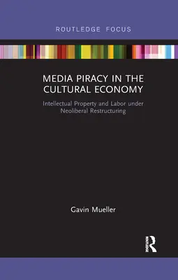 Piractwo medialne w gospodarce kulturalnej: Własność intelektualna i praca w warunkach neoliberalnej restrukturyzacji - Media Piracy in the Cultural Economy: Intellectual Property and Labor Under Neoliberal Restructuring