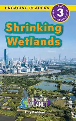 Kurczące się mokradła: Nasza zmieniająca się planeta (Angażujące czytniki, poziom 3) - Shrinking Wetlands: Our Changing Planet (Engaging Readers, Level 3)