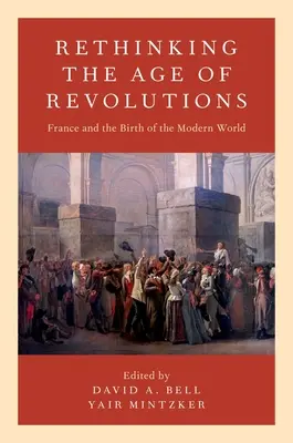 Przemyśleć na nowo wiek rewolucji: Francja i narodziny nowoczesnego świata - Rethinking the Age of Revolutions: France and the Birth of the Modern World