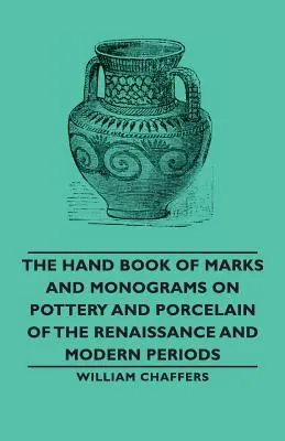 Podręczna księga znaków i monogramów na ceramice i porcelanie okresu renesansu i czasów nowożytnych - The Hand Book of Marks and Monograms on Pottery and Porcelain of the Renaissance and Modern Periods