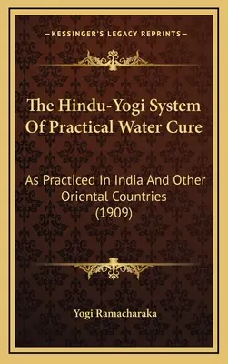 Hindusko-jogi system praktycznego leczenia wodą: praktykowany w Indiach i innych krajach orientalnych (1909) - The Hindu-Yogi System Of Practical Water Cure: As Practiced In India And Other Oriental Countries (1909)