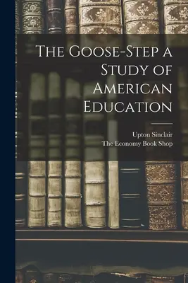 The Goose-Step - studium amerykańskiej edukacji - The Goose-Step a Study of American Education