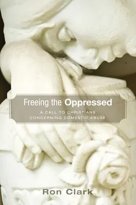 Uwalniając uciśnionych: Wezwanie do chrześcijan w sprawie przemocy domowej - Freeing the Oppressed: A Call to Christians Concerning Domestic Abuse