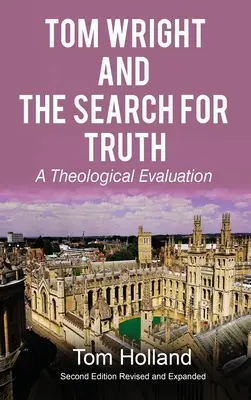 Tom Wright i poszukiwanie prawdy: ocena teologiczna Wydanie 2 poprawione i rozszerzone - Tom Wright and The Search For Truth: A Theological Evaluation 2nd Edition Revised and Expanded