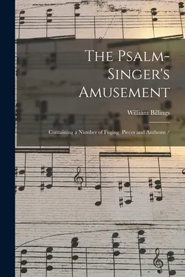 The Psalm-singer's Amusement: Zawierający szereg fugujących utworów i hymnów /. - The Psalm-singer's Amusement: Containing a Number of Fuging Pieces and Anthems /