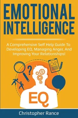 Inteligencja emocjonalna: Kompleksowy przewodnik samopomocy w rozwijaniu EQ, radzeniu sobie z gniewem i poprawianiu relacji! - Emotional Intelligence: A comprehensive self help guide to developing EQ, managing anger, and improving your relationships!