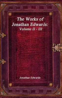 Dzieła Jonathana Edwardsa: Tom II - III - The Works of Jonathan Edwards: Volume II - III