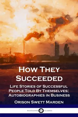 Jak im się udało: Historie życia ludzi sukcesu opowiedziane przez nich samych; Autobiografie w biznesie - How They Succeeded: Life Stories of Successful People Told By Themselves; Autobiographies in Business