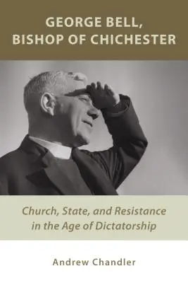 George Bell, biskup Chichester: Kościół, państwo i opór w epoce dyktatury - George Bell, Bishop of Chichester: Church, State, and Resistance in the Age of Dictatorship