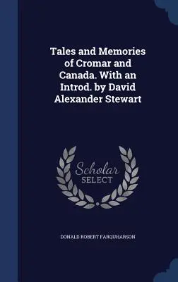 Opowieści i wspomnienia z Cromar i Kanady. Ze wstępem Davida Alexandra Stewarta - Tales and Memories of Cromar and Canada. With an Introd. by David Alexander Stewart