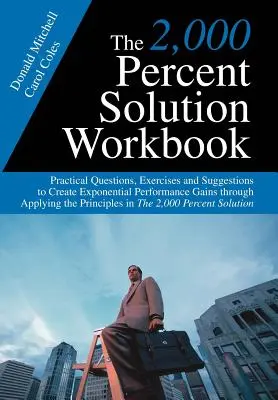 The 2,000 Percent Solution Workbook: Praktyczne pytania, ćwiczenia i sugestie dotyczące tworzenia wykładniczego wzrostu wydajności poprzez zastosowanie Princ - The 2,000 Percent Solution Workbook: Practical Questions, Exercises and Suggestions to Create Exponential Performance Gains through Applying the Princ