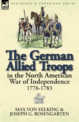 Niemieckie wojska sprzymierzone w północnoamerykańskiej wojnie o niepodległość, 1776-1783 - The German Allied Troops in the North American War of Independence, 1776-1783
