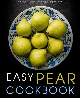 Łatwa książka kucharska z gruszkami: 50 pysznych przepisów na gruszki (wydanie 2) - Easy Pear Cookbook: 50 Delicious Pear Recipes (2nd Edition)