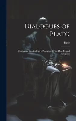 Dialogi Platona: Zawierające apologię Sokratesa, Krytona, Fajdrosa i Protagorasa - Dialogues of Plato: Containing the Apology of Socrates, Crito, Phaedo, and Protagoras