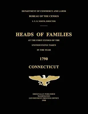 Głowy rodzin w pierwszym spisie ludności Stanów Zjednoczonych przeprowadzonym w roku 1790: Connecticut - Heads of Families at the First Census of the United States Taken in the Year 1790: Connecticut