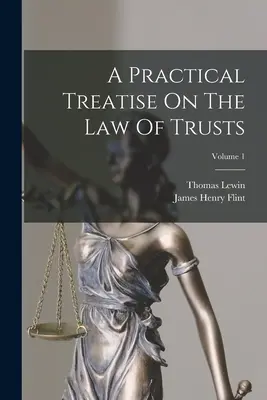 Praktyczny traktat o prawie powierniczym; tom 1 - A Practical Treatise On The Law Of Trusts; Volume 1