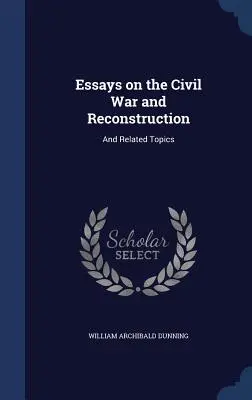 Eseje na temat wojny secesyjnej i rekonstrukcji: I tematy pokrewne - Essays on the Civil War and Reconstruction: And Related Topics