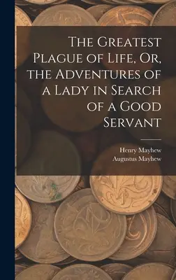 Największa plaga życia, czyli przygody damy poszukującej dobrej służącej - The Greatest Plague of Life, Or, the Adventures of a Lady in Search of a Good Servant